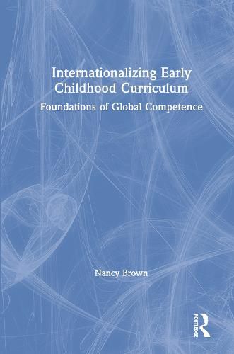 Cover image for Internationalizing Early Childhood Curriculum: Foundations of Global Competence