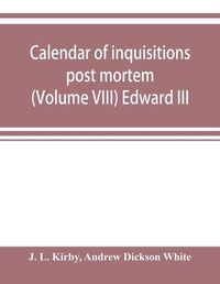 Cover image for Calendar of inquisitions post mortem and other analogous documents preserved in the Public Record Office (Volume VIII) Edward III