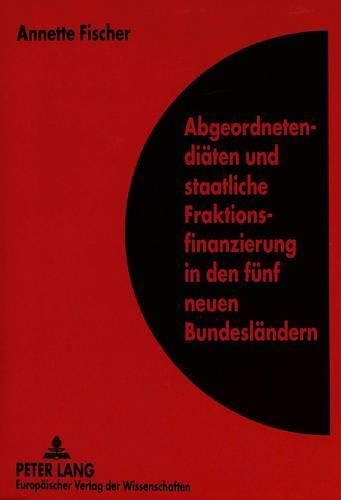 Cover image for Abgeordnetendiaeten Und Staatliche Fraktionsfinanzierung in Den Fuenf Neuen Bundeslaendern