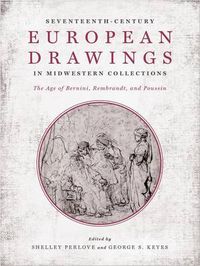 Cover image for Seventeenth-Century European Drawings in Midwestern Collections: The Age of Bernini, Rembrandt, and Poussin