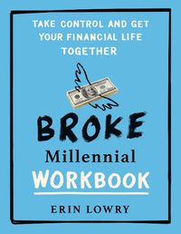 Cover image for Broke Millennial Workbook: Take Control and Get Your Financial Life Together