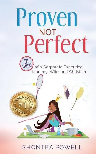 Cover image for Proven Not Perfect: 7 Truths of a Corporate Executive, Mommy, Wife, and Christian