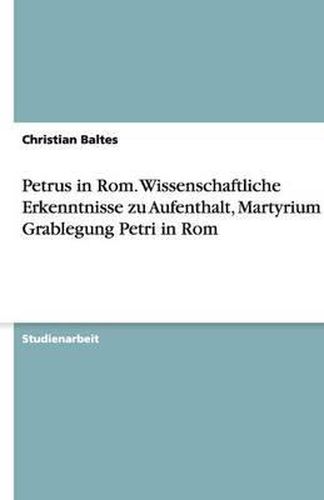 Cover image for Petrus in ROM. Wissenschaftliche Erkenntnisse Zu Aufenthalt, Martyrium Und Grablegung Petri in ROM