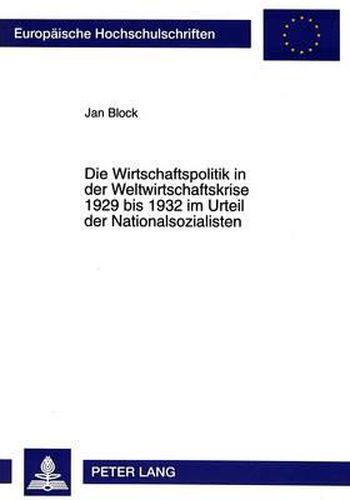 Cover image for Die Wirtschaftspolitik in Der Weltwirtschaftskrise 1929 Bis 1932 Im Urteil Der Nationalsozialisten