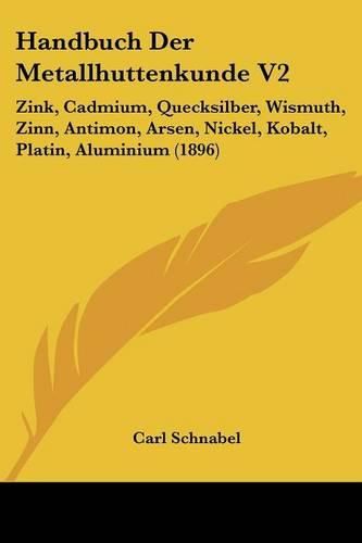 Cover image for Handbuch Der Metallhuttenkunde V2: Zink, Cadmium, Quecksilber, Wismuth, Zinn, Antimon, Arsen, Nickel, Kobalt, Platin, Aluminium (1896)