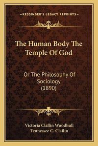 Cover image for The Human Body the Temple of God: Or the Philosophy of Sociology (1890)