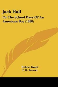 Cover image for Jack Hall: Or the School Days of an American Boy (1888)