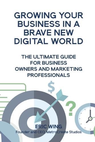 Cover image for Growing Your Business In A Brave New Digital World: The Ultimate Guide For Business Owners And Marketing Professionals