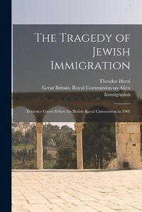 Cover image for The Tragedy of Jewish Immigration; Evidence Given Before the British Royal Commission in 1902