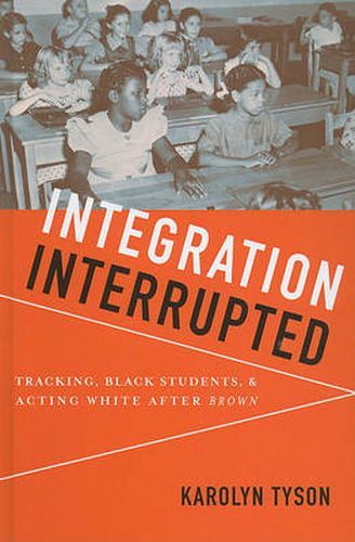 Cover image for Integration Interrupted: Tracking, Black Students, and Acting White after Brown