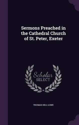 Cover image for Sermons Preached in the Cathedral Church of St. Peter, Exeter