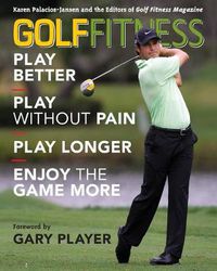 Cover image for Golf Fitness: Play Better, Play Without Pain, Play Longer, and Enjoy the Game More