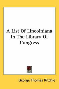 Cover image for A List of Lincolniana in the Library of Congress