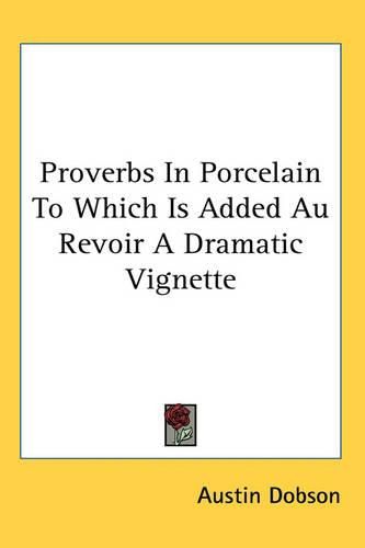 Cover image for Proverbs In Porcelain To Which Is Added Au Revoir A Dramatic Vignette