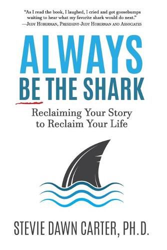 Cover image for Always Be the Shark: Reclaiming Your Story to Reclaim Your Life