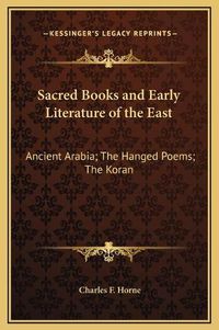 Cover image for Sacred Books and Early Literature of the East: Ancient Arabia; The Hanged Poems; The Koran