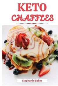 Cover image for Keto Chaffles: Discover 30 easy to follow Ketogenic cookbook recipes for Low-Carb and Fat Burning Chaffles