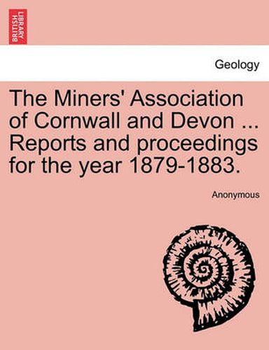 Cover image for The Miners' Association of Cornwall and Devon ... Reports and Proceedings for the Year 1879-1883.
