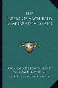 Cover image for The Papers of Archibald D. Murphey V2 (1914) the Papers of Archibald D. Murphey V2 (1914)