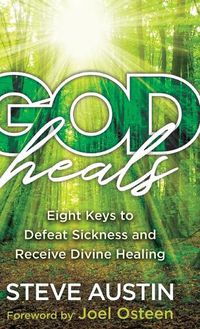 Cover image for God Heals: Eight Keys to Defeat Sickness and Receive Divine Healing