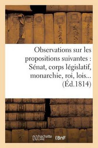 Observations Sur Les Propositions Suivantes: 1  Degrees Sera-T-Il Question de Privileges Personnels: Ou Pecuniers Pour Les Membres Du Senat Et Du Corps Legislatif ?...