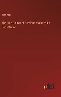 Cover image for The Free Church of Scotland Violating its Constitution