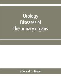 Cover image for Urology; diseases of the urinary organs, diseases of the male genital organs, the venereal diseases