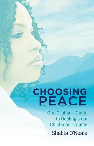 Choosing Peace: One Orphan's Guide to Healing from Childhood Trauma