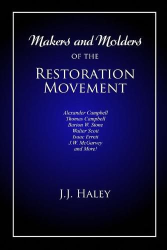 Cover image for Makers and Molders of the Restoration Movement: Alexander Campbell, Thomas Campbell, Barton W. Stone, Walter Scott, Isaac Errett, J.W. Mcgarvey, and More!