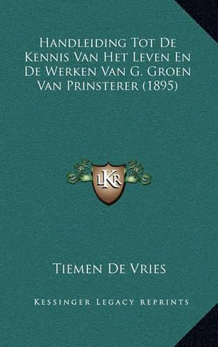 Cover image for Handleiding Tot de Kennis Van Het Leven En de Werken Van G. Groen Van Prinsterer (1895)