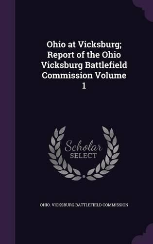Cover image for Ohio at Vicksburg; Report of the Ohio Vicksburg Battlefield Commission Volume 1