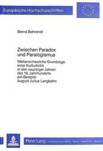 Cover image for Zwischen Paradox Und Paralogismus: Weltanschauliche Grundzuege Einer Kulturkritik in Den Neunziger Jahren Des 19. Jahrhunderts Am Beispiel August Julius Langbehn