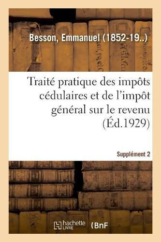 Traite Pratique Des Impots Cedulaires Et de l'Impot General Sur Le Revenu. Supplement 2: Au Courant de la Legislation Et de la Jurisprudence Jusqu'au 1er Janvier 1928. Supplement 1