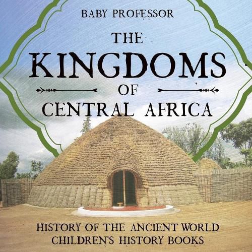 Cover image for The Kingdoms of Central Africa - History of the Ancient World Children's History Books