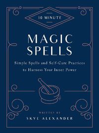 Cover image for 10-Minute Magic Spells: Simple Spells and Self-Care Practices to Harness Your Inner Power