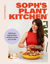 Cover image for Soph's Plant Kitchen: Delicious high protein recipes to fuel you for life