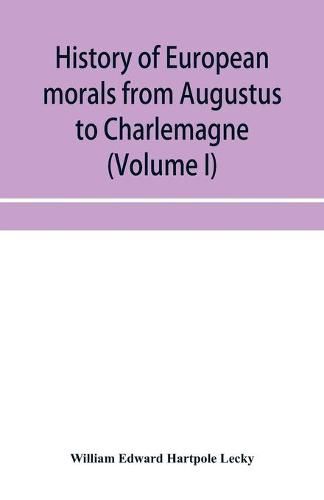 Cover image for History of European morals from Augustus to Charlemagne (Volume I)