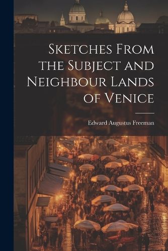 Cover image for Sketches From the Subject and Neighbour Lands of Venice