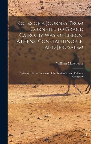 Cover image for Notes of a Journey From Cornhill to Grand Cairo, by Way of Lisbon, Athens, Constantinople, and Jerusalem