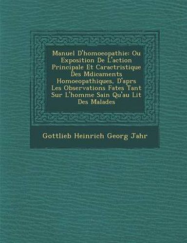 Manuel D'Homoeopathie: Ou Exposition de L'Action Principale Et Caract Ristique Des M Dicaments Homoeopathiques, D'Apr S Les Observations Fa T