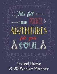 Cover image for Travel Nurse 2020 Weekly Planner: : RN's, LVN's, Perfect For Keeping Organized While On The Road, Relax with Inspirational Coloring Pages