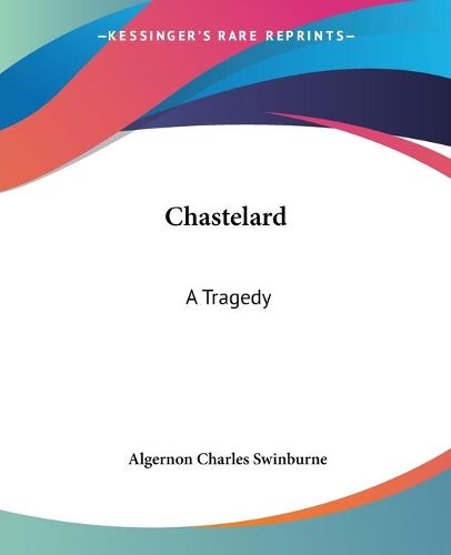 Cover image for Chastelard: A Tragedy