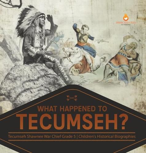 What Happened to Tecumseh? Tecumseh Shawnee War Chief Grade 5 Children's Historical Biographies