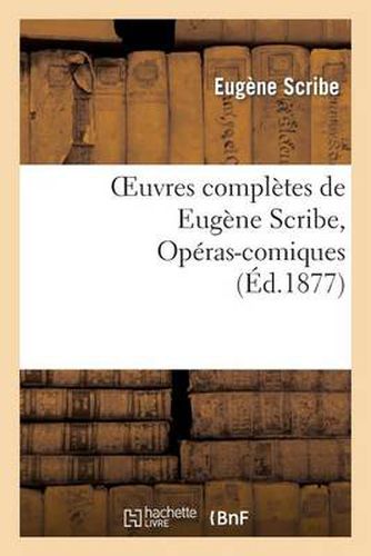 Oeuvres Completes de Eugene Scribe, Operas-Comiques. Ser. 4