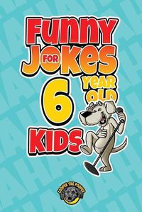 Cover image for Funny Jokes for 6 Year Old Kids: 100+ Crazy Jokes That Will Make You Laugh Out Loud!