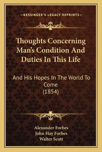 Cover image for Thoughts Concerning Man's Condition and Duties in This Life: And His Hopes in the World to Come (1854)