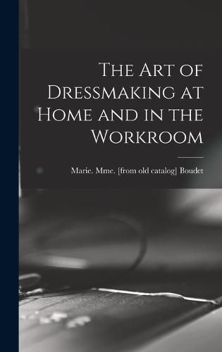 The art of Dressmaking at Home and in the Workroom