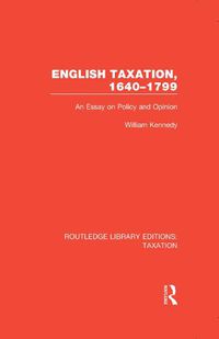 Cover image for English Taxation, 1640-1799: An Essay on Policy and Opinion