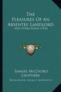 Cover image for The Pleasures of an Absentee Landlord: And Other Essays (1916)