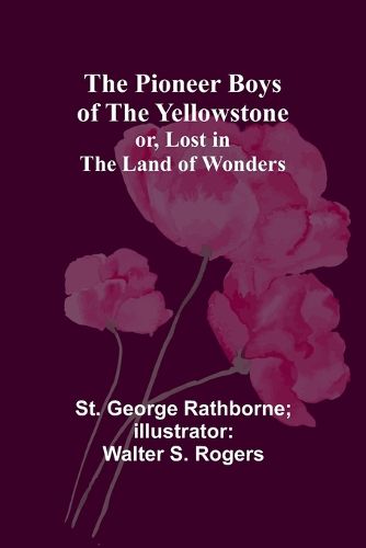 The Pioneer Boys of the Yellowstone; or, Lost in the Land of Wonders